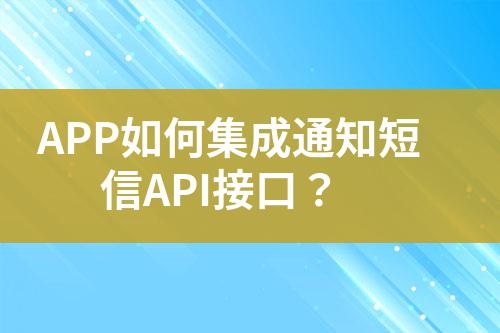 APP如何集成通知短信API接口?