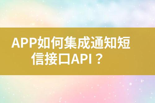 APP如何集成通知短信接口API?