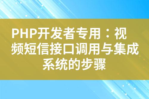 PHP開發者專用:視頻短信接口調用與集成系統的步驟