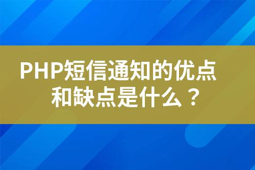 PHP短信通知的優點和缺點是什么?