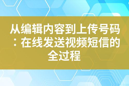 從編輯內(nèi)容到上傳號(hào)碼:在線發(fā)送視頻短信的全過(guò)程
