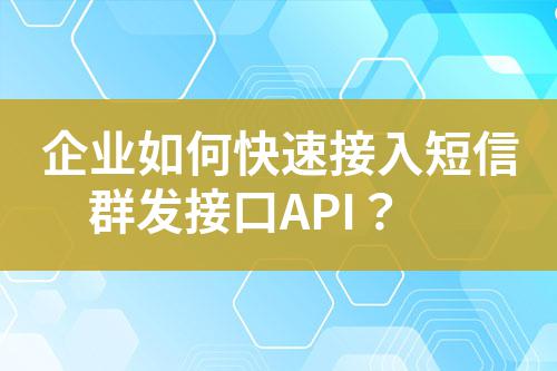 企業如何快速接入短信群發接口API?