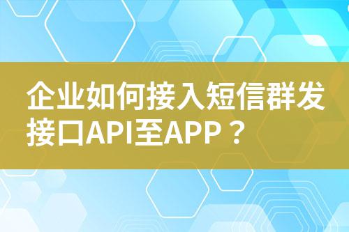 企業如何接入短信群發接口API至APP？