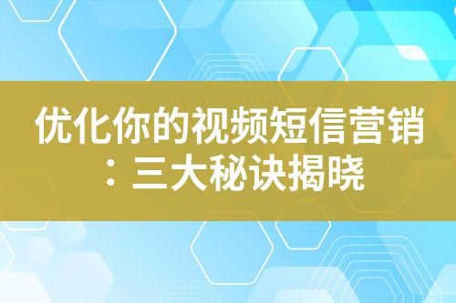 優化你的視頻短信營銷：三大秘訣揭曉