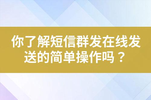 你了解短信群發在線發送的簡單操作嗎?