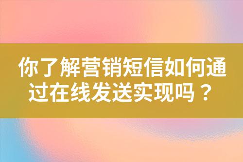你了解營銷短信如何通過在線發送實現嗎?
