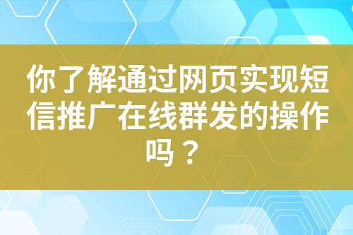你了解通過網頁實現短信推廣在線群發的操作嗎？