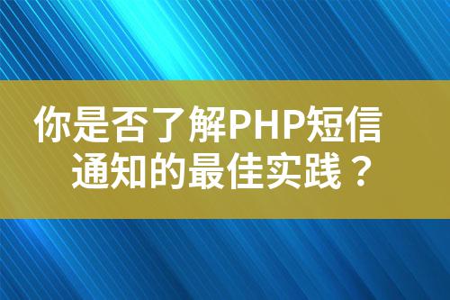 你是否了解PHP短信通知的最佳實踐?