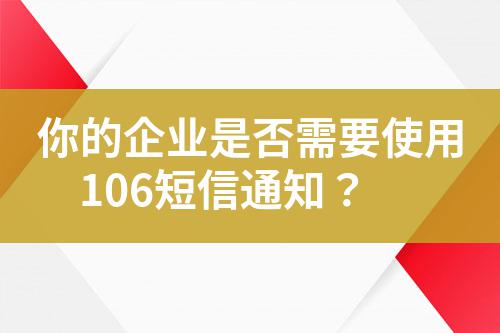 你的企業是否需要使用106短信通知?