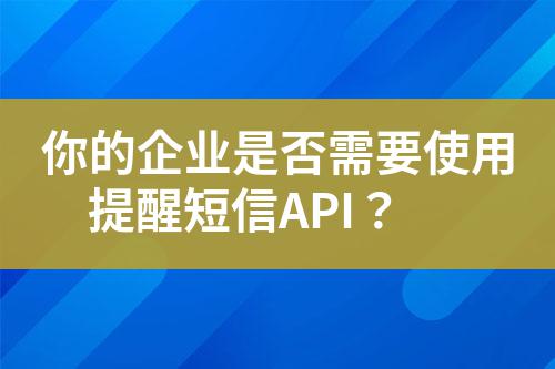你的企業是否需要使用提醒短信API?