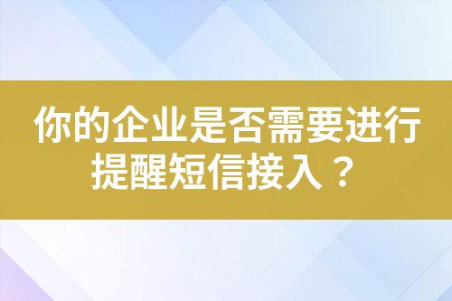 你的企業是否需要進行提醒短信接入?