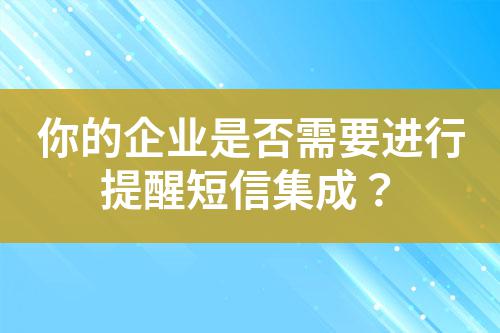 你的企業是否需要進行提醒短信集成?
