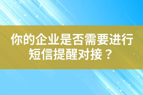 你的企業是否需要進行短信提醒對接？