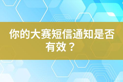 你的大賽短信通知是否有效?
