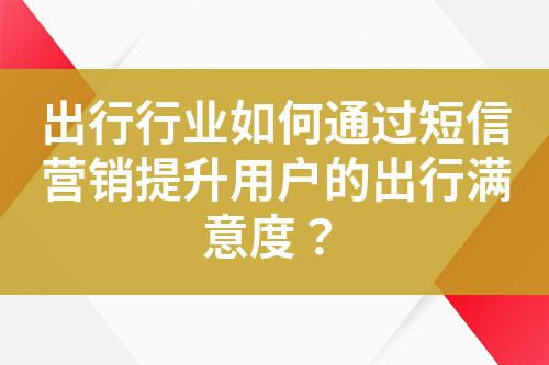 出行行業如何通過短信營銷提升用戶的出行滿意度?