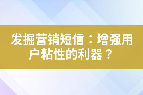 發掘營銷短信:增強用戶粘性的利器?