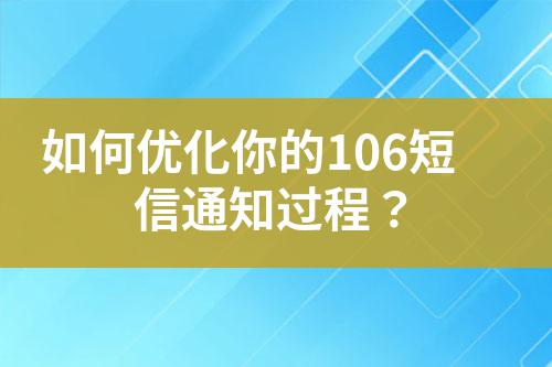 如何優化你的106短信通知過程?