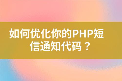 如何優(yōu)化你的PHP短信通知代碼?