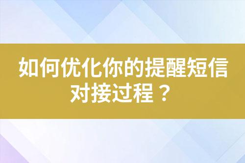 如何優化你的提醒短信對接過程?