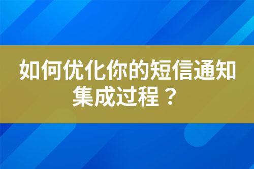 如何優化你的短信通知集成過程？