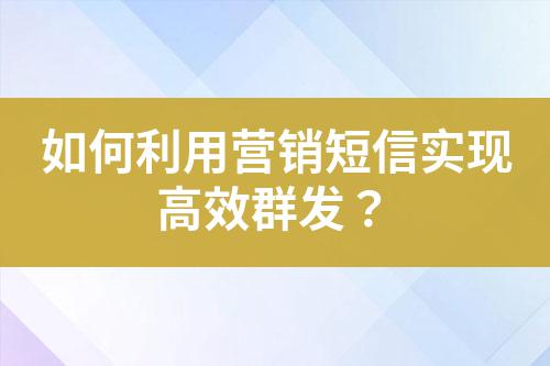 如何利用營銷短信實現高效群發？