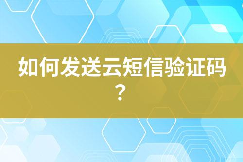 如何發送云短信驗證碼?