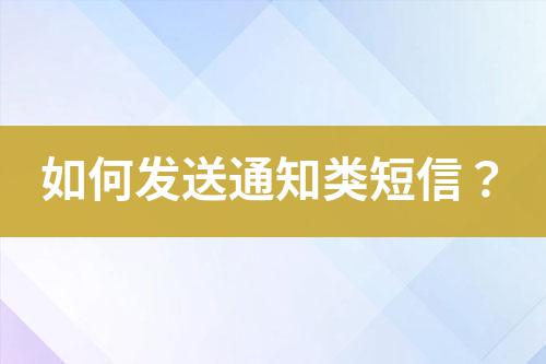 如何發(fā)送通知類短信?