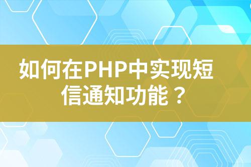 如何在PHP中實現(xiàn)短信通知功能?