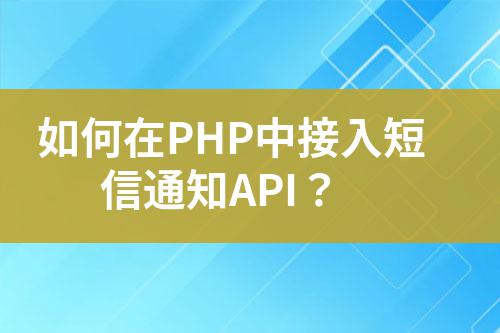 如何在PHP中接入短信通知API?