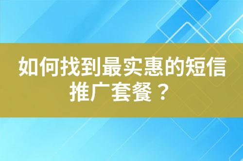 如何找到最實惠的短信推廣套餐?