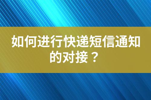如何進行快遞短信通知的對接?