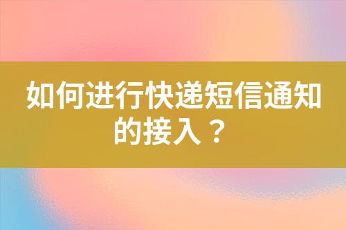 如何進(jìn)行快遞短信通知的接入?