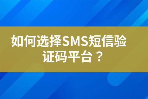 如何選擇SMS短信驗證碼平臺?