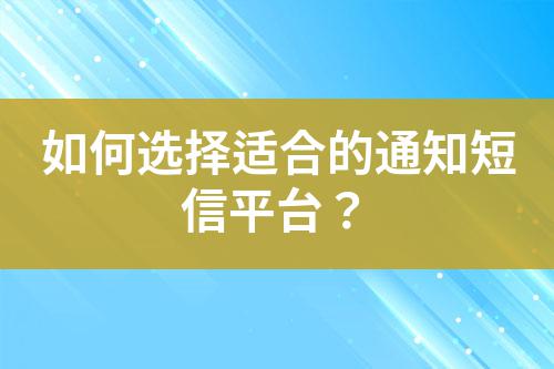 如何選擇適合的通知短信平臺?