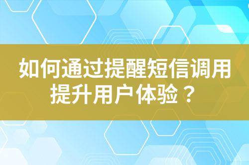 如何通過提醒短信調用提升用戶體驗？