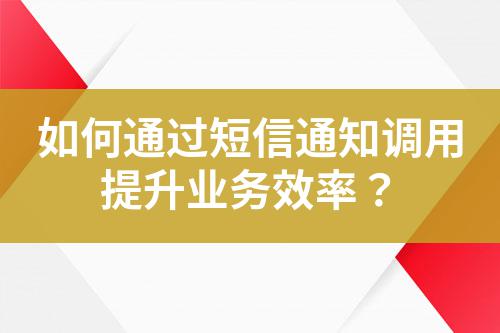 如何通過短信通知調用提升業務效率?