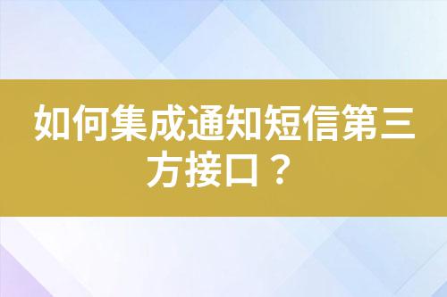 如何集成通知短信第三方接口?