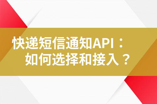 快遞短信通知API:如何選擇和接入?