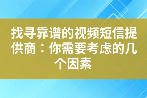 找尋靠譜的視頻短信提供商:你需要考慮的幾個因素