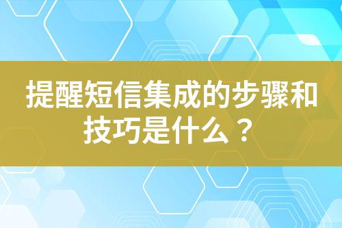 提醒短信集成的步驟和技巧是什么?