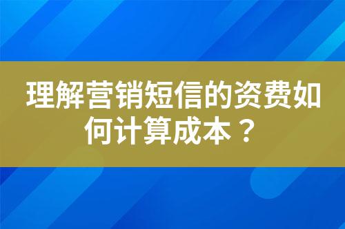 理解營銷短信的資費如何計算成本?