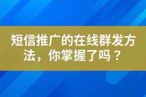 短信推廣的在線群發(fā)方法,你掌握了嗎?