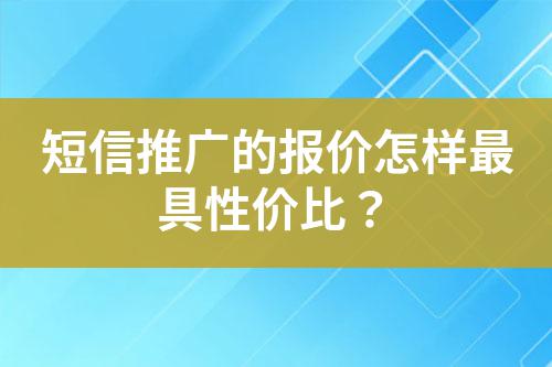 短信推廣的報價怎樣最具性價比？