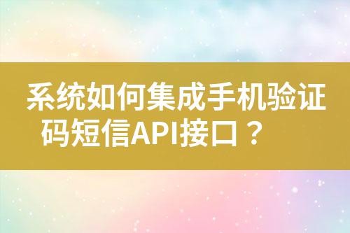 系統(tǒng)如何集成手機(jī)驗(yàn)證碼短信API接口?
