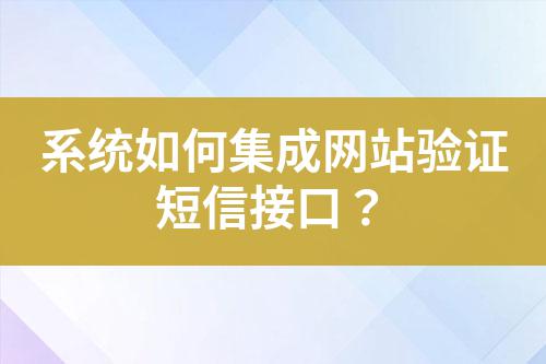 系統(tǒng)如何集成網(wǎng)站驗證短信接口?