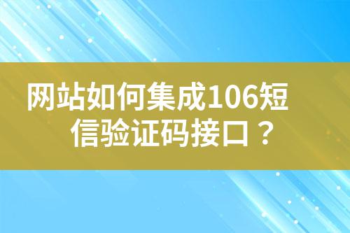 網(wǎng)站如何集成106短信驗證碼接口?