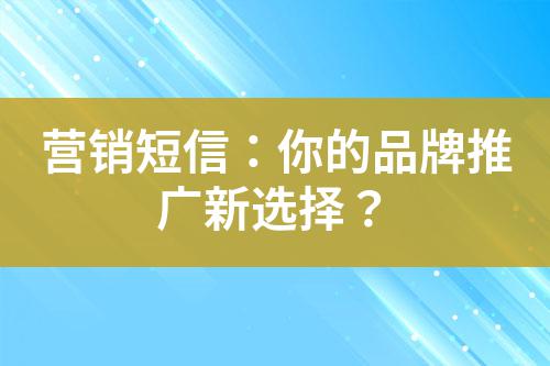 營銷短信：你的品牌推廣新選擇？