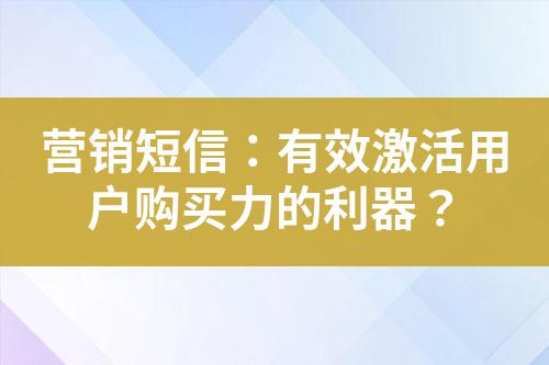 營銷短信:有效激活用戶購買力的利器?