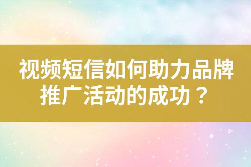 視頻短信如何助力品牌推廣活動的成功?
