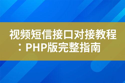 視頻短信接口對接教程:PHP版完整指南